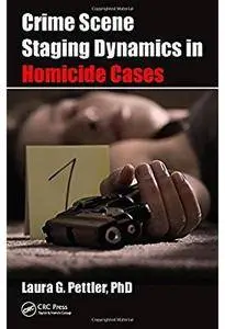 Crime Scene Staging Dynamics in Homicide Cases