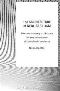 The Architecture of Neoliberalism: How Contemporary Architecture Became an Instrument of Control and Compliance