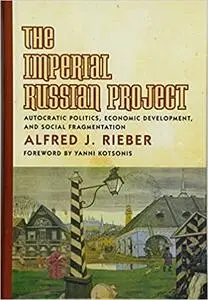The Imperial Russian Project: Autocratic Politics, Economic Development, and Social Fragmentation