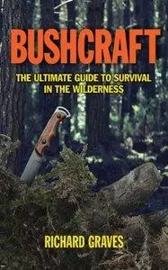 Bushcraft: The Ultimate Guide to Survival in the Wilderness (repost)