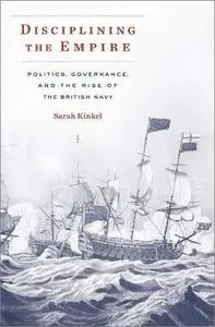 Disciplining the Empire: Politics, Governance, and the Rise of the British Navy