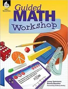 Guided Math Workshop – Successfully Plan, Organize, Implement and Manage Guided Math Workshops in K-8th Grade Classrooms