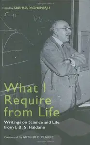 What I Require From Life: Writings on Science and Life From J.B.S. Haldane