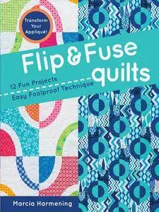 Flip & Fuse Quilts: 12 Fun Projects - Easy Foolproof Technique - Transform Your Appliqué!