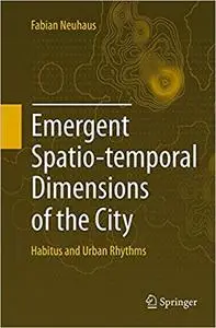 Emergent Spatio-temporal Dimensions of the City: Habitus and Urban Rhythms (Repost)