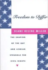Freedom to Differ: The Shaping of the Gay and Lesbian Struggle for Civil Rights