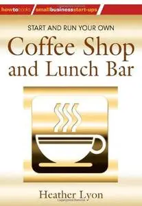 Start and Run Your Own Coffee Shop and Lunch Bar (How-to)