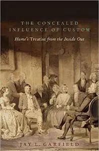 The Concealed Influence of Custom: Hume's Treatise from the Inside Out