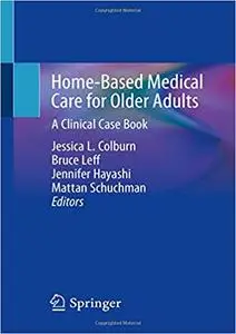 Home-Based Medical Care for Older Adults: A Clinical Case Book