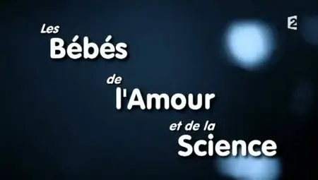 (Fr2) Les bébés de l'amour et de la science (2012)