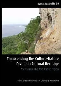 Transcending the Culture-Nature Divide in Cultural Heritage (Terra Australis 36): Views from the Asia-Pacific region (Volume 36