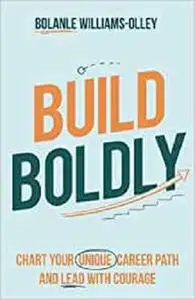 Build Boldly: Chart your unique career path and lead with courage