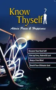 «Know Thyself - Attain Hapiness & Live A Good Life» by A.P.Sharma
