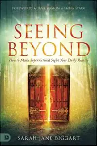 Seeing Beyond: How to Make Supernatural Sight Your Daily Reality