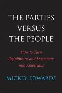 The Parties Versus the People: How to Turn Republicans and Democrats into Americans