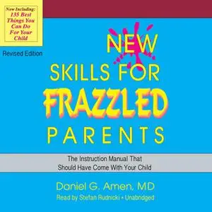 «New Skills for Frazzled Parents, Revised Edition» by Daniel G. Amen (M.D.)