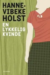 «En lykkelig kvinde» by Hanne-Vibeke Holst