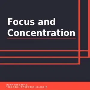 «Focus and Concentration» by IntroBooks