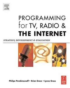 Programming for TV, Radio & The Internet, Second Edition: Strategy, Development & Evaluation (repost)
