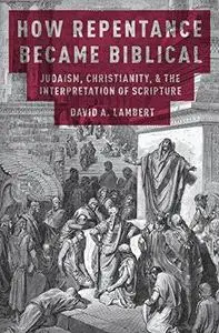 How Repentance Became Biblical: Judaism, Christianity, and the Interpretation of Scripture (Repost)
