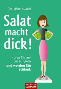 Salat macht dick!: Hören Sie auf zu hungern und werden Sie schlank