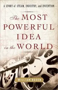 The Most Powerful Idea in the World: A Story of Steam, Industry, and Invention (Repost)