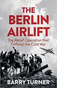 The Berlin Airlift: The Relief Operation that Defined the Cold War
