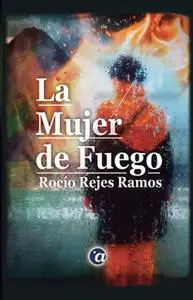 «La Mujer de Fuego» by Rocío Rejes Ramos
