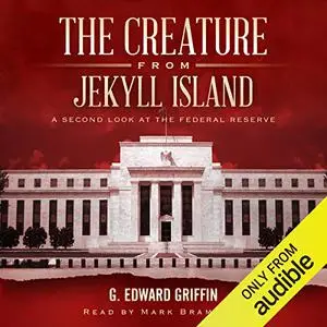 The Creature from Jekyll Island: A Second Look at the Federal Reserve [Audiobook]