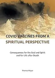 Covid Vaccines from a Spiritual Perspective: Consequences for the Soul and Spirit and for Life after Death