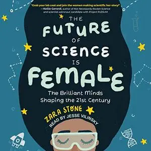 The Future of Science Is Female: The Brilliant Minds Shaping the 21st Century [Audiobook]