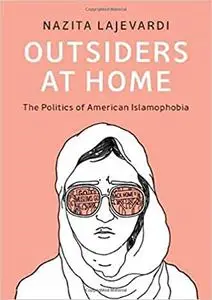 Outsiders at Home: The Politics of American Islamophobia