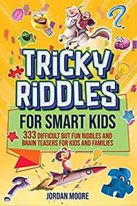 Tricky Riddles for Smart Kids: 333 Difficult But Fun Riddles And Brain Teasers For Kids And Familie