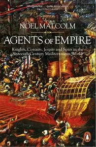 Agents of Empire: Knights, Corsairs, Jesuits and Spies in the Sixteenth-Century Mediterranean World [Repost]