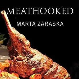 Meathooked: The History and Science of Our 2.5-Million-Year Obsession with Meat [Audiobook]