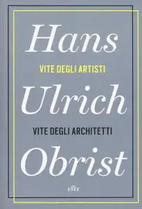 Hans Ulrich Obrist - Vite degli artisti, vite degli architetti