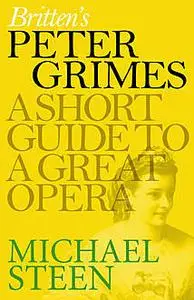 «Britten’s Peter Grimes: A Short Guide to a Great Opera» by Michael Steen