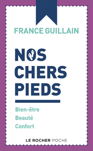 Nos chers pieds : Bien-être, beauté, confort - France Guillain