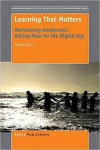 Learning That Matters: Revitalising Heathcote's Rolling Role for the Digital Age
