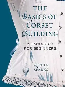 The Basics of Corset Building: A Handbook for Beginners [Repost]