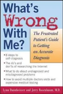 What's Wrong with Me? The Frustrated Patient's Guide to Getting an Accurate Diagnosis