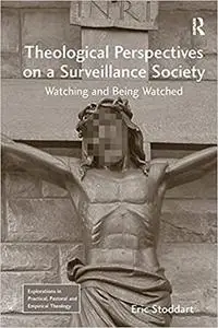 Theological Perspectives on a Surveillance Society: Watching and Being Watched