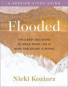 Flooded Study Guide: The 5 Best Decisions to Make When life Is Hard and Doubt Is Rising