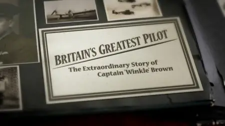 BBC - Britains Greatest Pilot-The Extraordinary Story of Captain Winkle Brown (2014)