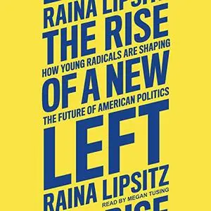 The Rise of a New Left: How Young Radicals Are Shaping the Future of American Politics [Audiobook]