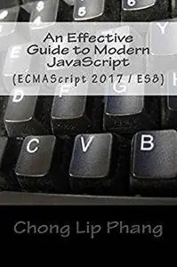 An Effective Guide to Modern JavaScript: (ECMAScript 2017 / ES 8)