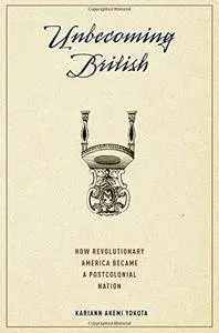 Unbecoming British: How Revolutionary America Became a Postcolonial Nation(Repost)