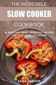 The Incredible Slow Cooker Cookbook: 60 Best Fix&Forget Crock Pot Recipes for your Home Collection (Repost)