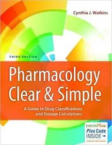 Pharmacology Clear and Simple: A Guide to Drug Classifications and Dosage Calculations, Third Edition