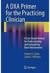 A DXA Primer for the Practicing Clinician: A Case-Based Manual for Understanding and Interpreting Bone Densitometry [Repost]